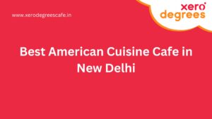 Best American Cuisine Cafe in New Delhi